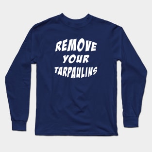 Remove your tarpaulins Long Sleeve T-Shirt